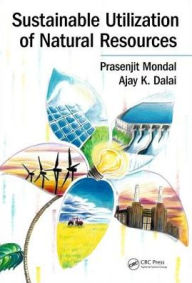 Title: Sustainable Utilization of Natural Resources / Edition 1, Author: Prasenjit Mondal