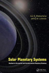 Title: Solar Planetary Systems: Stardust to Terrestrial and Extraterrestrial Planetary Sciences / Edition 1, Author: Asit B. Bhattacharya