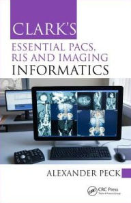 Title: Clark's Essential PACS, RIS and Imaging Informatics / Edition 1, Author: Alexander Peck
