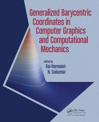 Generalized Barycentric Coordinates in Computer Graphics and Computational Mechanics / Edition 1