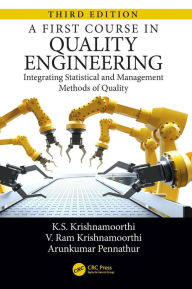 Title: A First Course in Quality Engineering: Integrating Statistical and Management Methods of Quality, Third Edition / Edition 3, Author: K.S. Krishnamoorthi