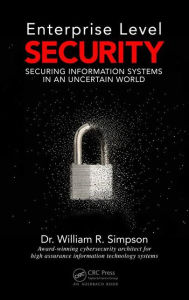 Title: Enterprise Level Security: Securing Information Systems in an Uncertain World / Edition 1, Author: William R. Simpson