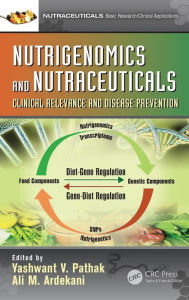 Title: Nutrigenomics and Nutraceuticals: Clinical Relevance and Disease Prevention / Edition 1, Author: Yashwant V. Pathak