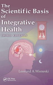 Title: The Scientific Basis of Integrative Health / Edition 3, Author: Leonard Wisneski