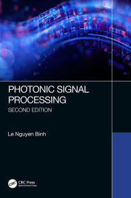 Title: Photonic Signal Processing, Second Edition: Techniques and Applications / Edition 2, Author: Le Nguyen Binh