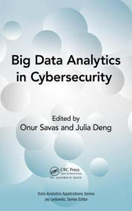 Title: Big Data Analytics in Cybersecurity / Edition 1, Author: Onur Savas