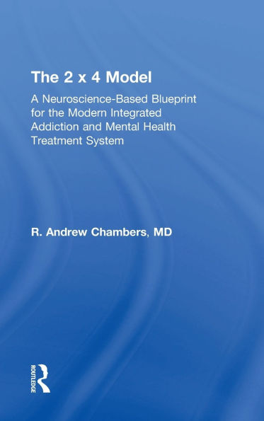 The 2 x 4 Model: A Neuroscience-Based Blueprint for the Modern Integrated Addiction and Mental Health Treatment System