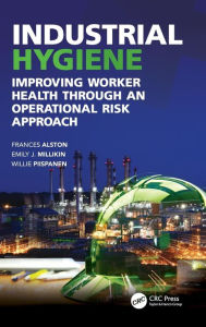 Title: Industrial Hygiene: Improving Worker Health through an Operational Risk Approach / Edition 1, Author: Frances Alston