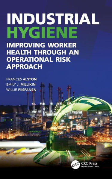 Industrial Hygiene: Improving Worker Health through an Operational Risk Approach / Edition 1