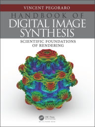 Title: Handbook of Digital Image Synthesis: Scientific Foundations of Rendering / Edition 1, Author: Vincent Pegoraro