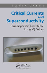 Title: Critical Currents and Superconductivity: Ferromagnetism Coexistence in High-Tc Oxides / Edition 1, Author: Samir Khene