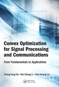 Title: Convex Optimization for Signal Processing and Communications: From Fundamentals to Applications / Edition 1, Author: Chong-Yung Chi