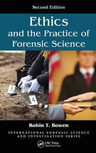 Title: Ethics and the Practice of Forensic Science / Edition 2, Author: Robin T. Bowen