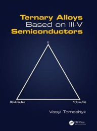 Title: Ternary Alloys Based on III-V Semiconductors / Edition 1, Author: Vasyl Tomashyk