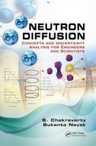 Title: Neutron Diffusion: Concepts and Uncertainty Analysis for Engineers and Scientists / Edition 1, Author: S. Chakraverty