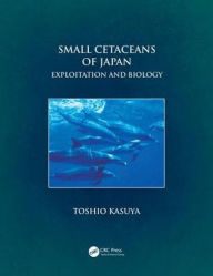 Title: Small Cetaceans of Japan: Exploitation and Biology / Edition 1, Author: Toshio Kasuya