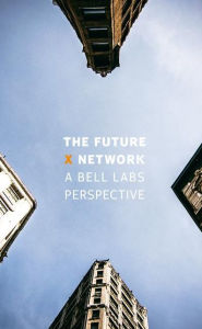 Title: The Future X Network: A Bell Labs Perspective / Edition 1, Author: Marcus K. Weldon