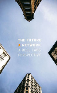 Title: The Future X Network: A Bell Labs Perspective, Author: Marcus K. Weldon