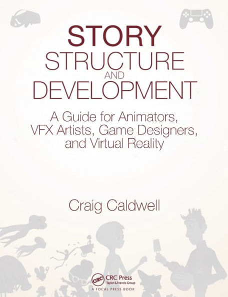 Story Structure and Development: A Guide for Animators, VFX Artists, Game Designers, and Virtual Reality / Edition 1