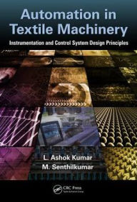 Title: Automation in Textile Machinery: Instrumentation and Control System Design Principles / Edition 1, Author: L. Ashok Kumar