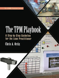 Title: The TPM Playbook: A Step-by-Step Guideline for the Lean Practitioner, Author: Chris A. Ortiz