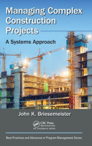 Title: Managing Complex Construction Projects: A Systems Approach / Edition 1, Author: John K. Briesemeister