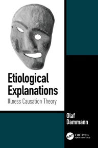 Title: Etiological Explanations: Illness Causation Theory / Edition 1, Author: Olaf Dammann