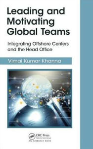 Title: Leading and Motivating Global Teams: Integrating Offshore Centers and the Head Office / Edition 1, Author: Vimal Kumar Khanna