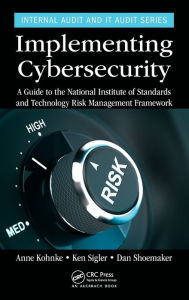 Title: Implementing Cybersecurity: A Guide to the National Institute of Standards and Technology Risk Management Framework / Edition 1, Author: Anne Kohnke