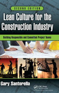 Title: Lean Culture for the Construction Industry: Building Responsible and Committed Project Teams, Second Edition, Author: Gary Santorella