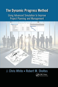 Title: The Dynamic Progress Method: Using Advanced Simulation to Improve Project Planning and Management, Author: J. Chris White