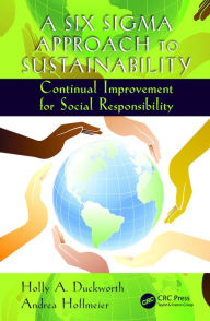 Title: A Six Sigma Approach to Sustainability: Continual Improvement for Social Responsibility, Author: Holly A. Duckworth
