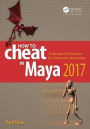 How to Cheat in Maya 2017: Tools and Techniques for Character Animation / Edition 1