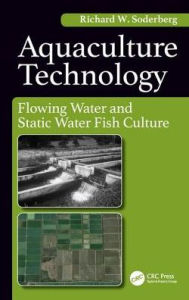Title: Aquaculture Technology: Flowing Water and Static Water Fish Culture / Edition 1, Author: Richard Soderberg W.