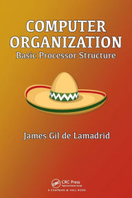 Title: Computer Organization: Basic Processor Structure, Author: James Gil de Lamadrid
