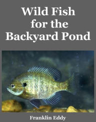 Title: Wild Fish for the Backyard Pond, Author: Franklin Eddy