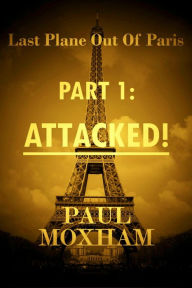 Title: Attacked! (Last Plane out of Paris, #1), Author: Paul Moxham