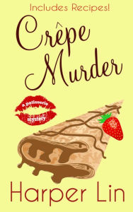 Title: Crepe Murder (A Patisserie Mystery with Recipes, #4), Author: Harper Lin