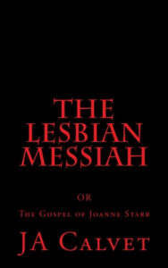 Title: The Lesbian Messiah. The Gospel of Joanne Starr, Author: JA Calvet