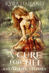Title: A Cure for Nel and Other Stories, Author: Kyra Halland
