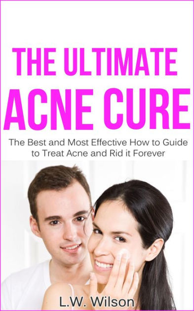 The Ultimate Acne Cure - The Best and Most Effective How to Guide to ...