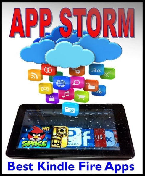 App Storm: Best Kindle Fire Apps, a Torrent of Games, Tools, and Learning Applications, Free and Paid, for Young and Old