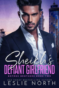 Title: Sheikh's Defiant Girlfriend (The Botros Brothers Series, #2), Author: Leslie North