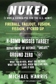 Title: NUKED: I Was A Guinea Pig For The U.S. Army, An excerpt from the international bestselling memoir THE ATOMIC TIMES, Author: Michael Harris