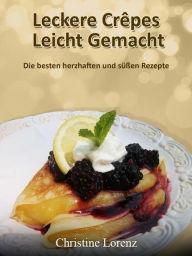 Title: Leckere Crêpes - Leicht Gemacht, Author: Christine Lorenz