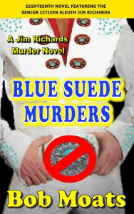 Title: Blue Suede Murders (Jim Richards Murder Novels, #18), Author: Bob Moats