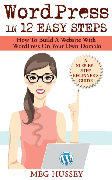WordPress in 12 Easy Steps How to Build Website with WordPress On Your Own Domain, a Step-By-Step Guide for Beginners