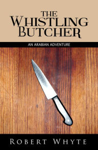 Title: The Whistling Butcher: An Arabian Adventure, Author: Robert Whyte