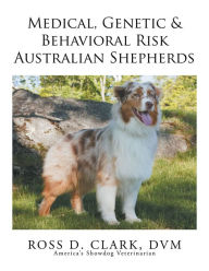 Title: Medical, Genetic & Behavioral Risk Factors of Australian Shepherds, Author: Ross D. Clark