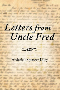 Title: Letters from Uncle Fred, Author: Frederick Spencer Kiley